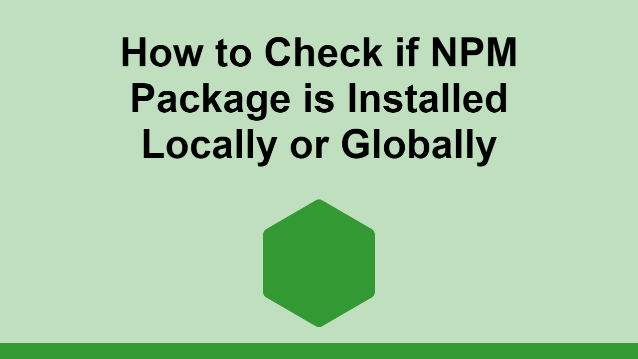 Learn how to check if an NPM packeg is installed on your computer locally or globally.
