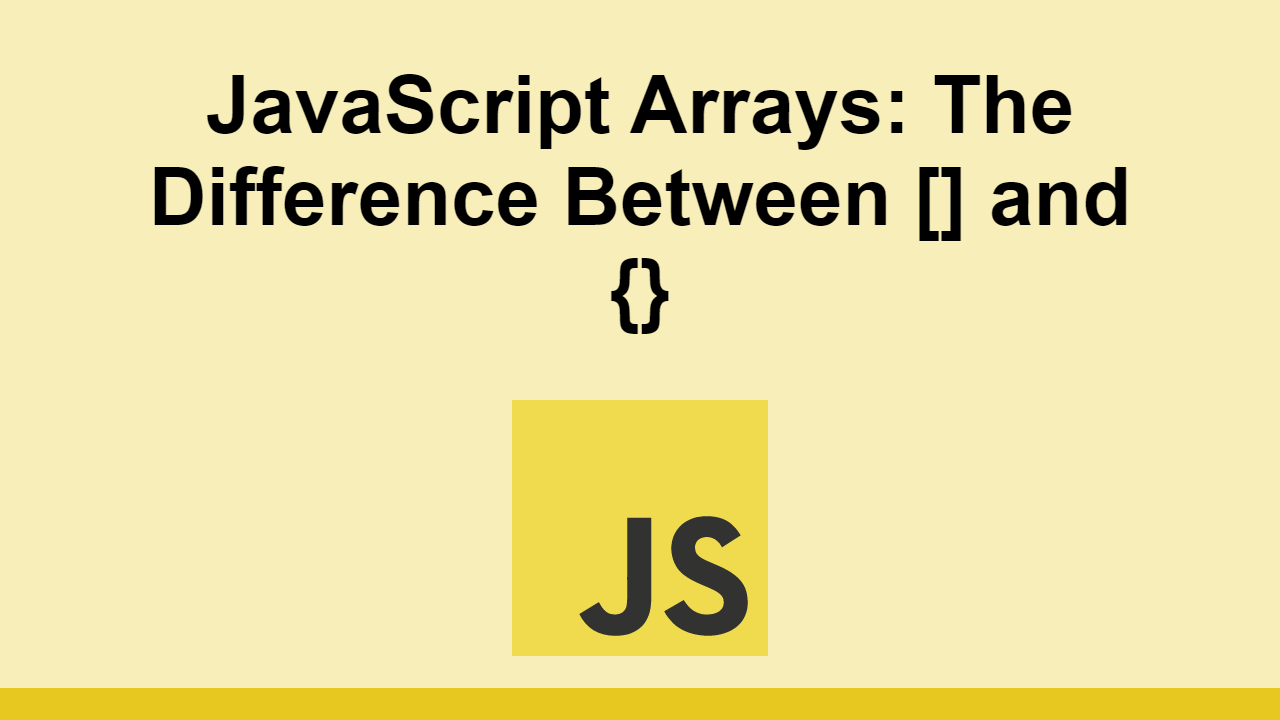 Learn about the difference between [] and {} in JavaScript arrays.