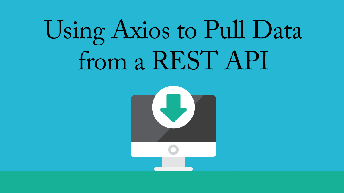 Using Axios to Pull Data from a REST API