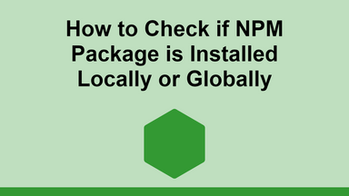 How to Check if NPM Package is Installed Locally or Globally