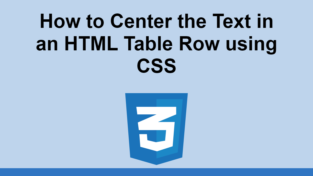 How To Center The Text In An HTML Table Row Using CSS