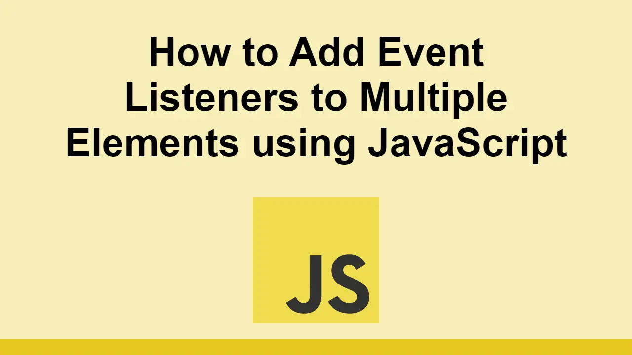 How to Add Event Listeners to Multiple Elements using JavaScript