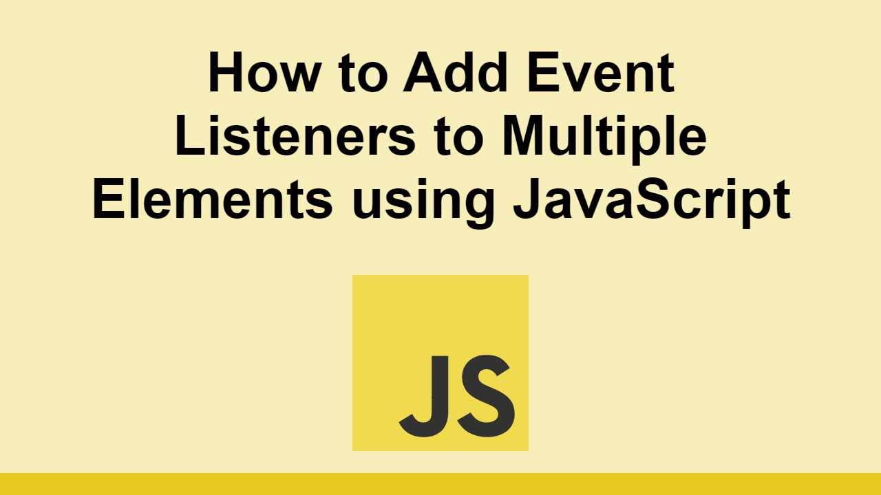 How To Add Event Listeners To Multiple Elements Using JavaScript