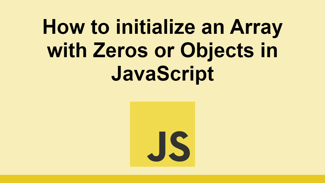 How To Initialize An Array With Zeros Or Objects In JavaScript Sabe