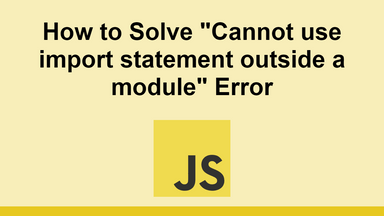 How to Solve "Cannot use import statement outside a module" Error