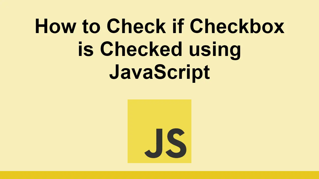 How to Check if Checkbox is Checked using JavaScript