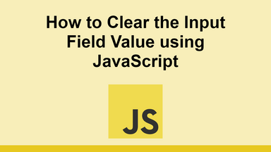 How to Clear the Input Field Value using JavaScript