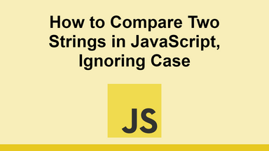 How to Compare Two Strings in JavaScript, Ignoring Case