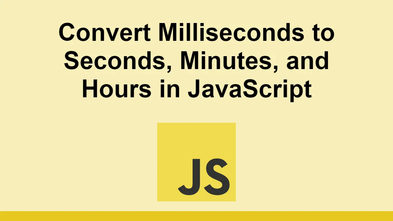Convert Milliseconds to Seconds, Minutes, and Hours in JavaScript