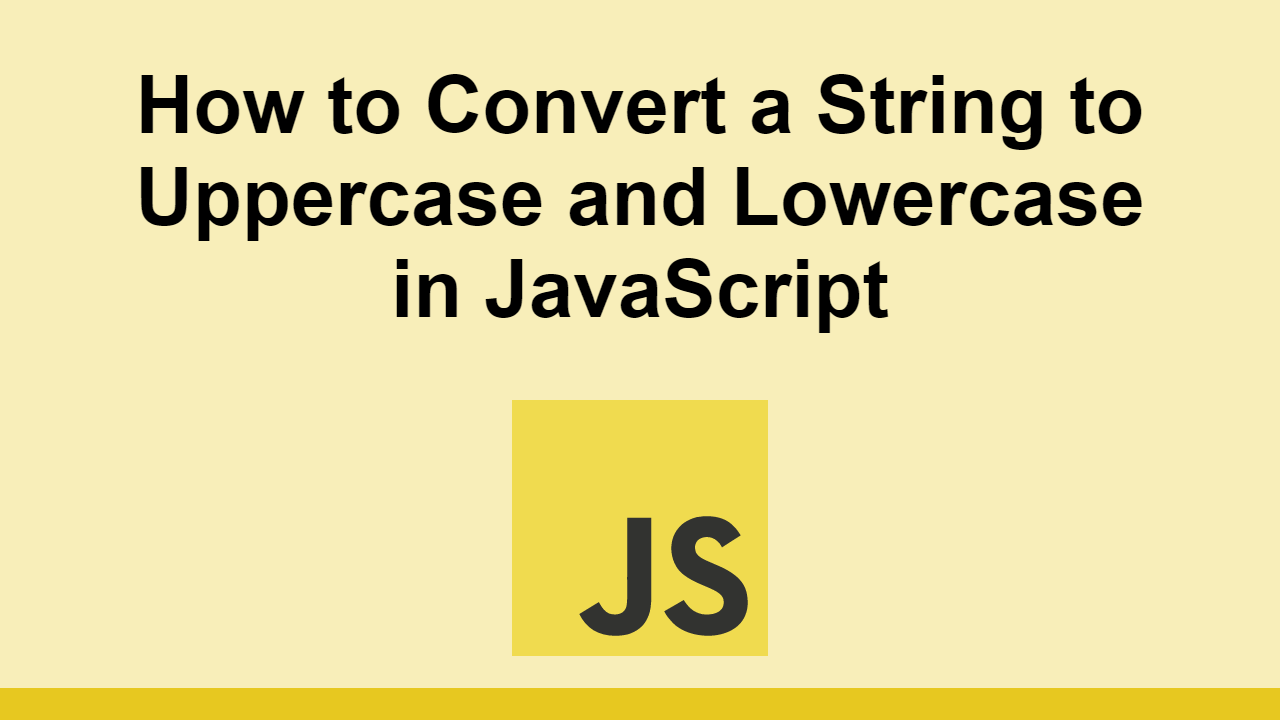 how-to-convert-a-string-to-uppercase-and-lowercase-in-javascript