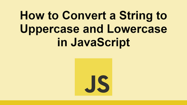 How to Convert a String to Uppercase and Lowercase in JavaScript