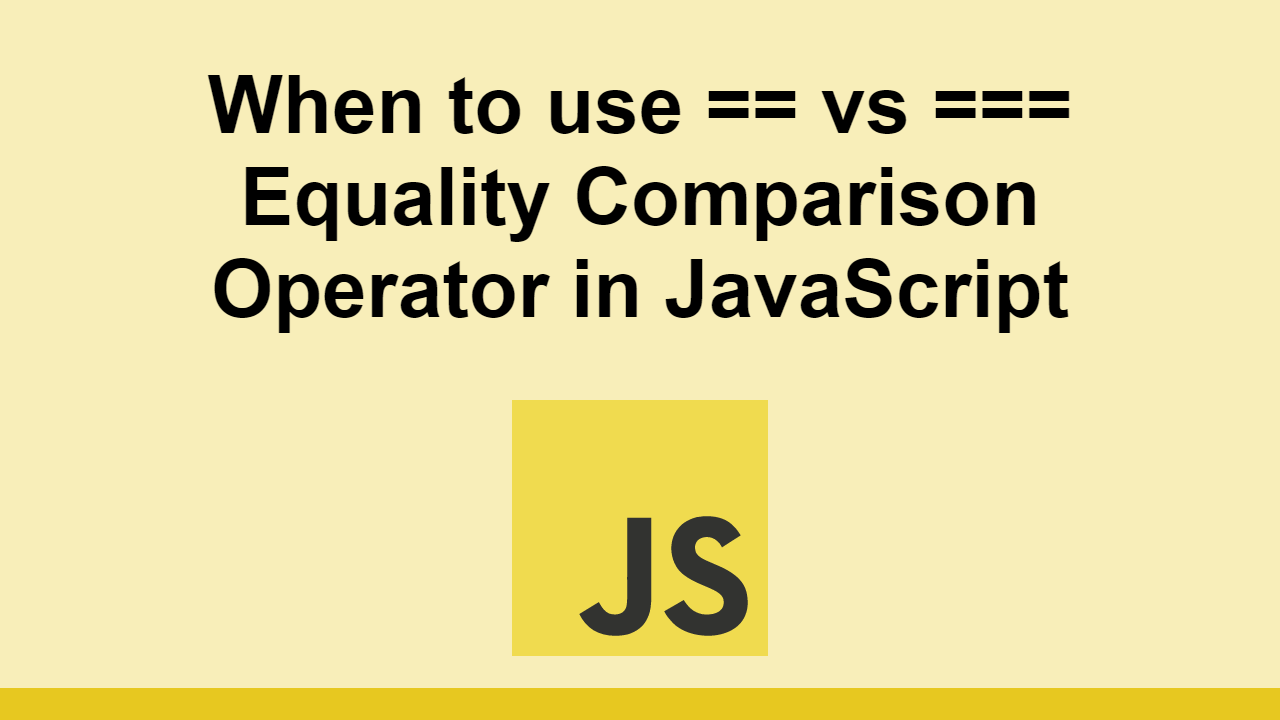 When To Use Vs Equality Comparison Operator In JavaScript