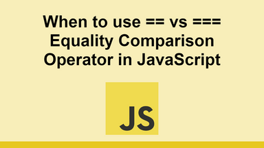 When to use == vs === Equality Comparison Operator in JavaScript