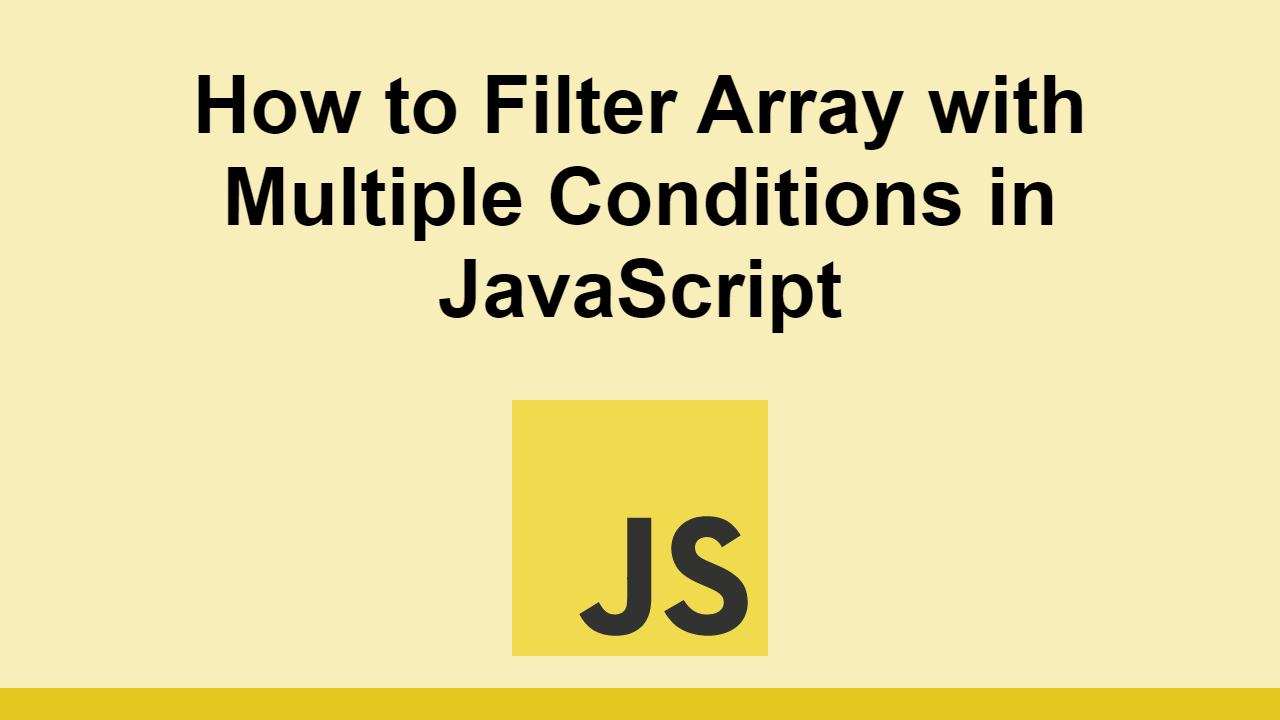 How To Filter Array With Multiple Conditions In JavaScript