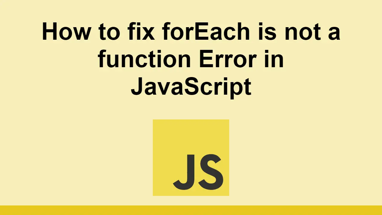 How to fix forEach is not a function Error in JavaScript