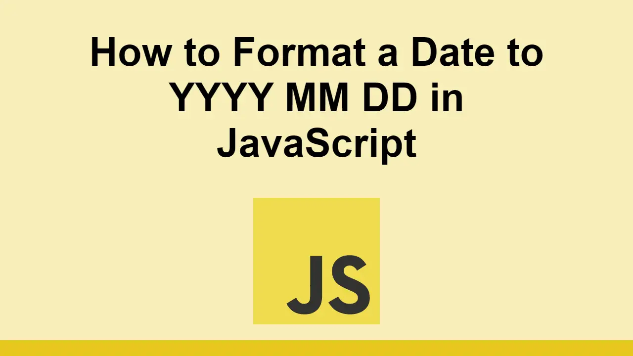 How to Format a Date to YYYY MM DD in JavaScript