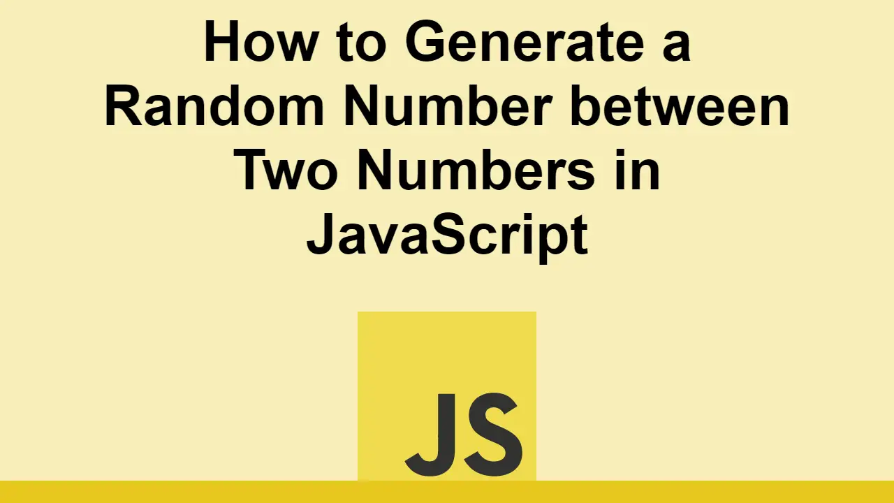 How to Generate a Random Number between Two Numbers in JavaScript