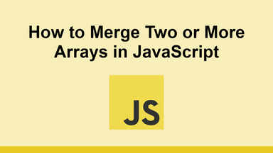 How to Merge Two or More Arrays in JavaScript