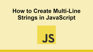 How to Create Multi-Line Strings in JavaScript