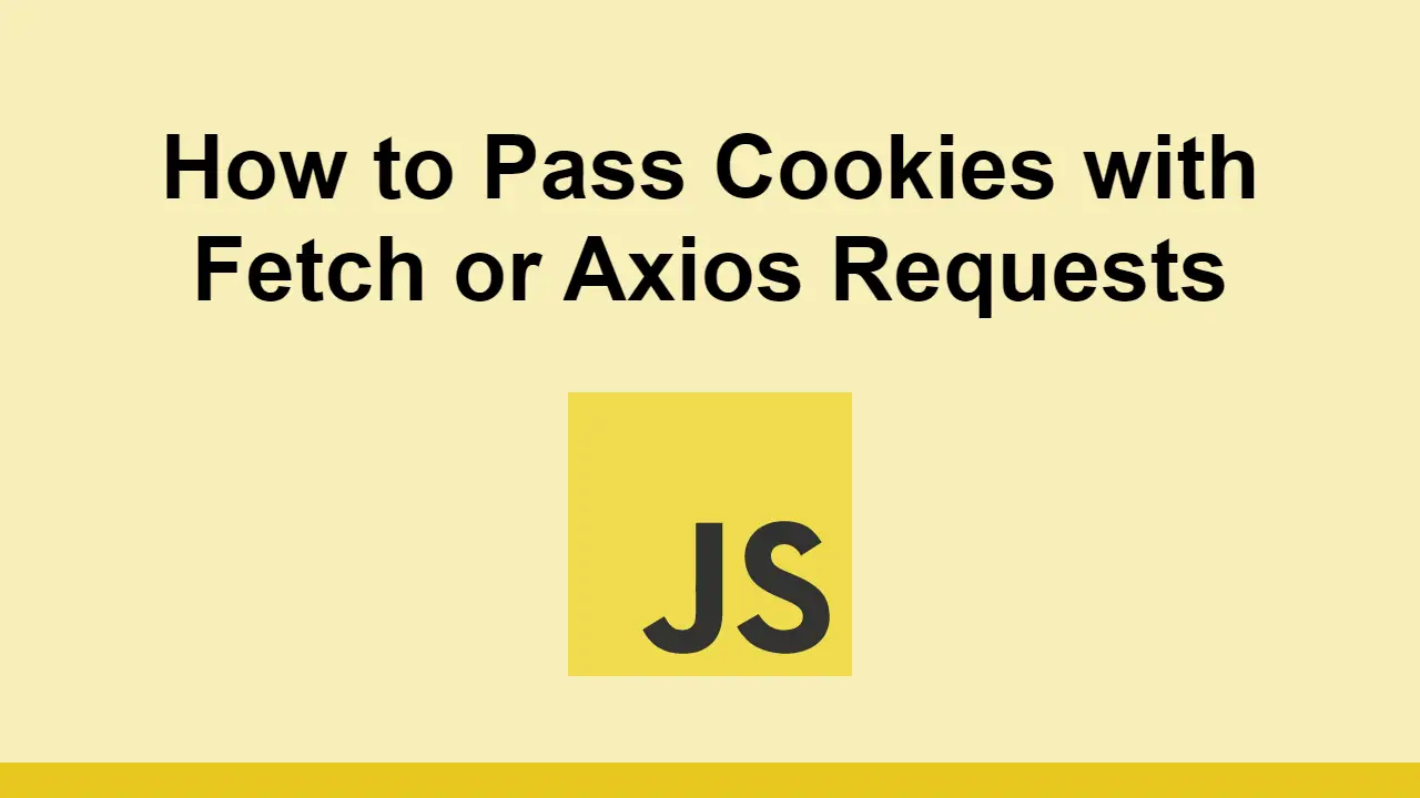 How to Pass Cookies with Fetch or Axios Requests