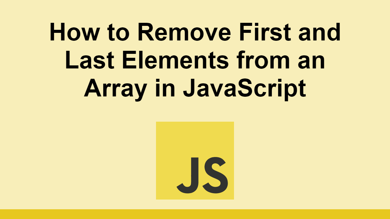 How To Remove First And Last Elements From An Array In JavaScript