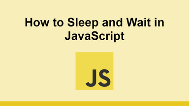 How to Sleep and Wait in JavaScript