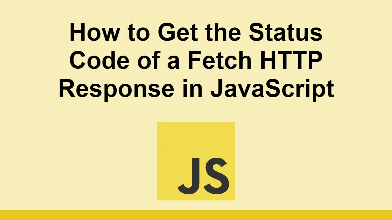 How to Get the Status Code of a Fetch HTTP Response in JavaScript
