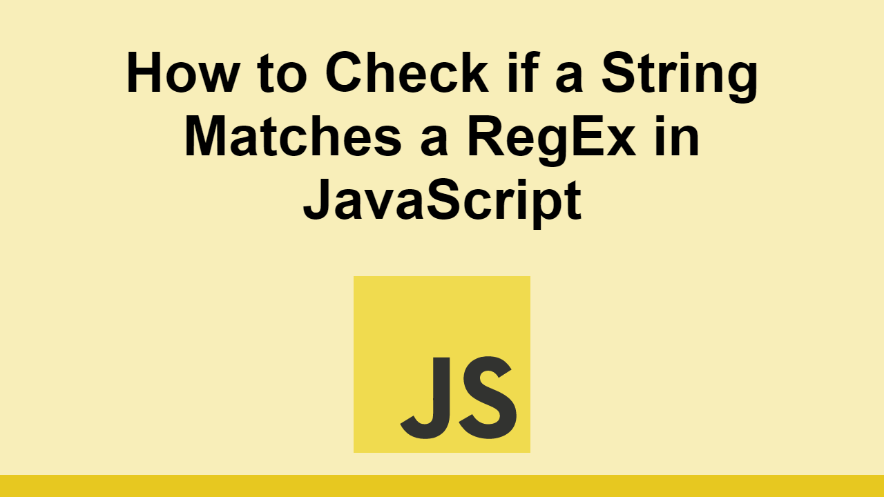 How To Check If A String Matches A RegEx In JavaScript