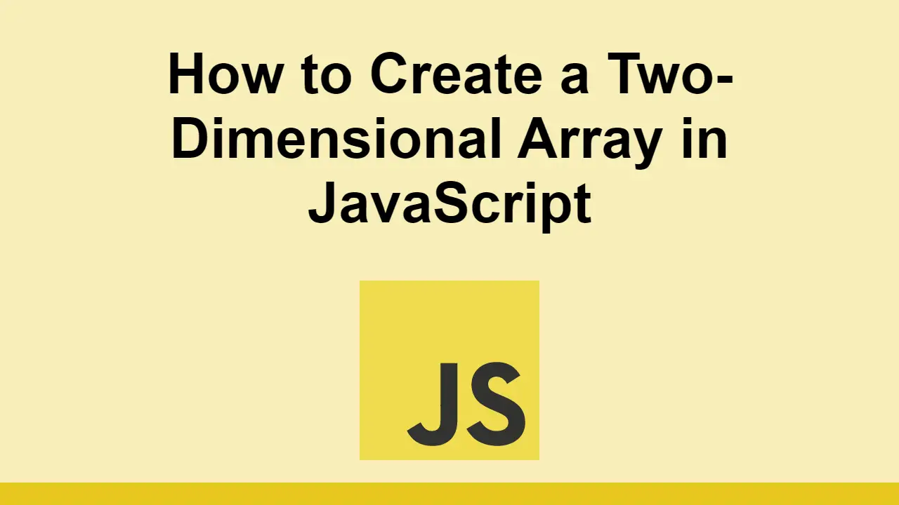 How to Create a Two-Dimensional Array in JavaScript