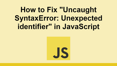 How to Fix "Uncaught SyntaxError: Unexpected identifier" in JavaScript