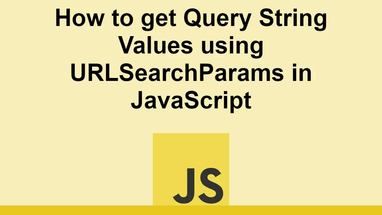 How to get Query String Values using URLSearchParams in JavaScript