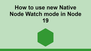 How to use new Native Node Watch mode in Node 19