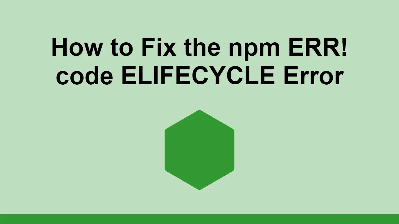 How to Fix the npm ERR! code ELIFECYCLE Error