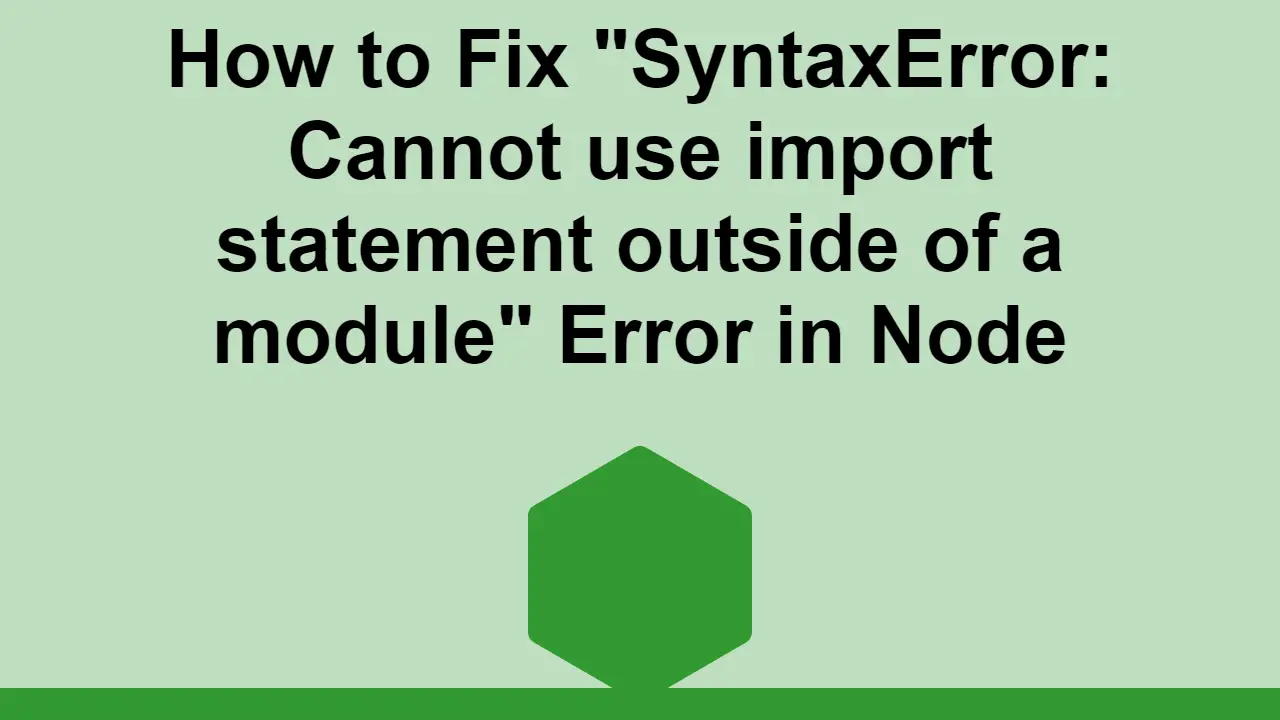 How to Fix "SyntaxError: Cannot use import statement outside of a module" Error in Node