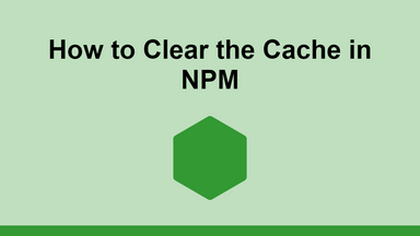 How to Clear the Cache in NPM