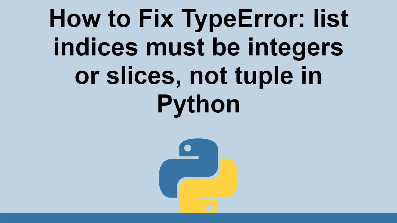 How to Fix TypeError: list indices must be integers or slices, not tuple in Python