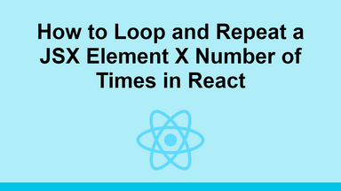 How to Loop and Repeat a JSX Element X Number of Times in React