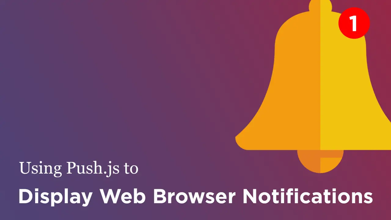 Using Push.js to Display Web Browser Notifications
